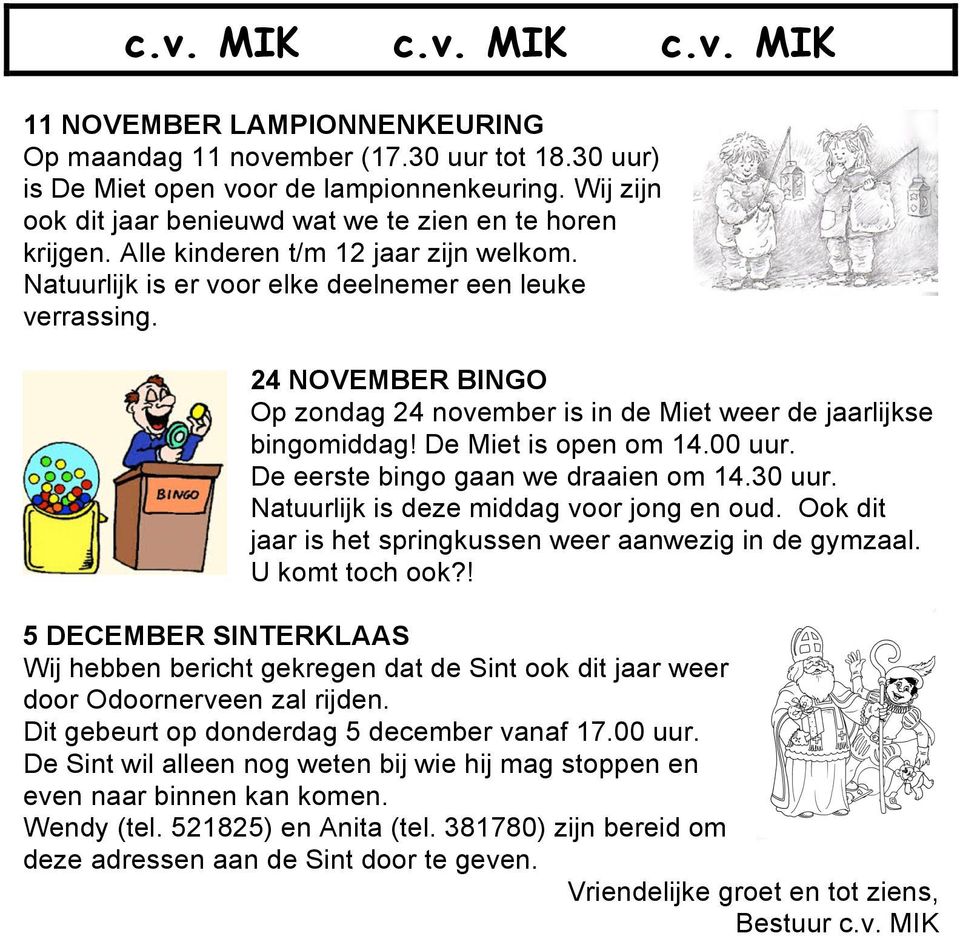 24 NOVEMBER BINGO Op zondag 24 november is in de Miet weer de jaarlijkse bingomiddag! De Miet is open om 14.00 uur. De eerste bingo gaan we draaien om 14.30 uur.