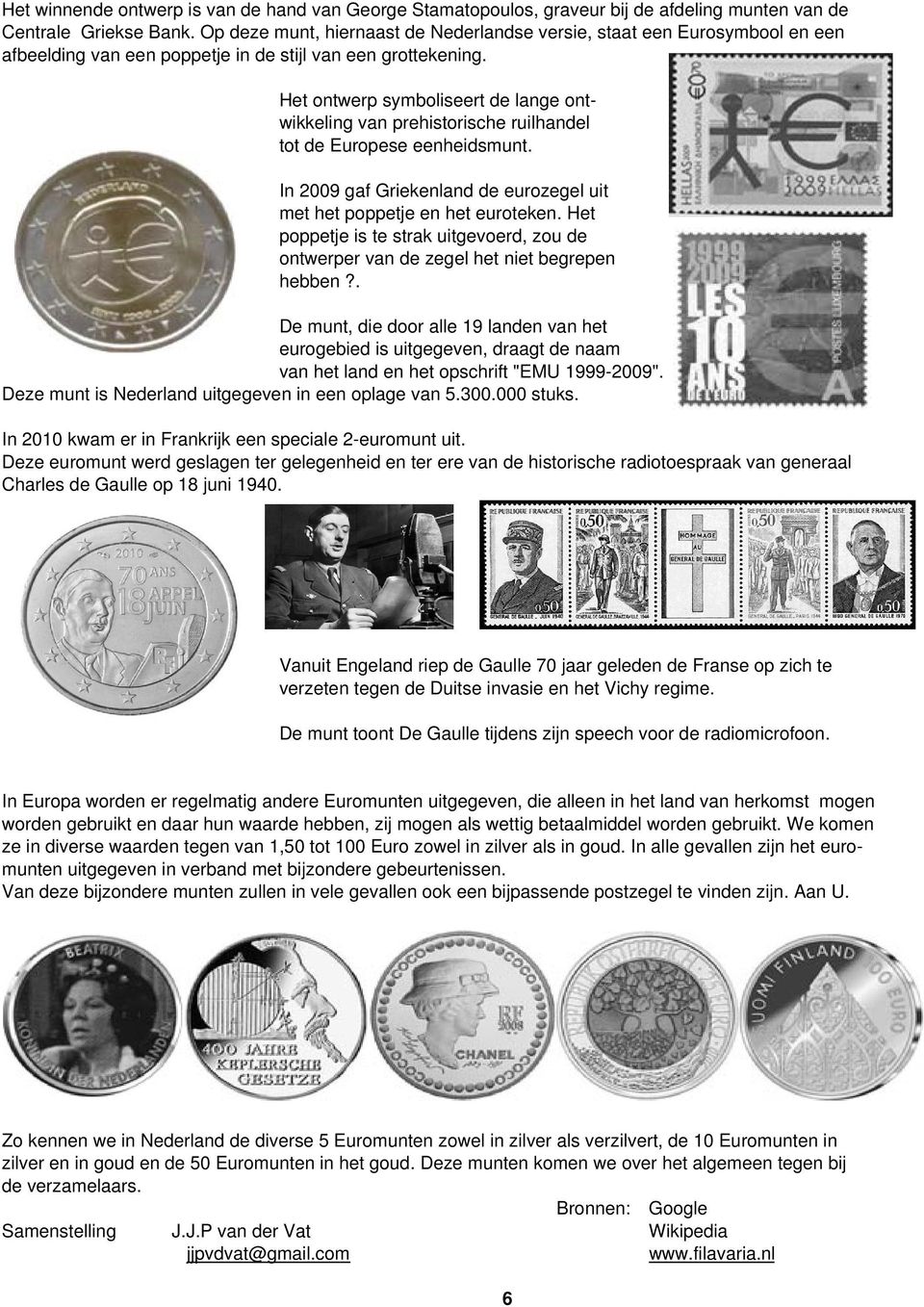 Het ontwerp symboliseert de lange ontwikkeling van prehistorische ruilhandel tot de Europese eenheidsmunt. In 2009 gaf Griekenland de eurozegel uit met het poppetje en het euroteken.