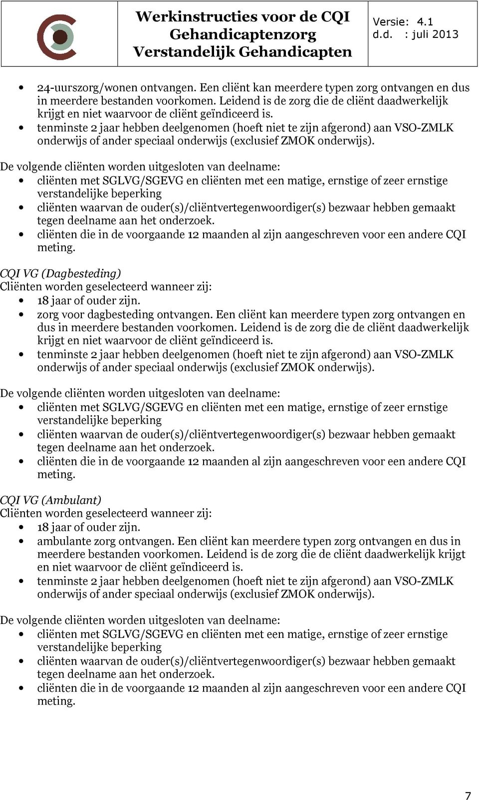 tenminste 2 jaar hebben deelgenomen (hoeft niet te zijn afgerond) aan VSO-ZMLK onderwijs of ander speciaal onderwijs (exclusief ZMOK onderwijs).