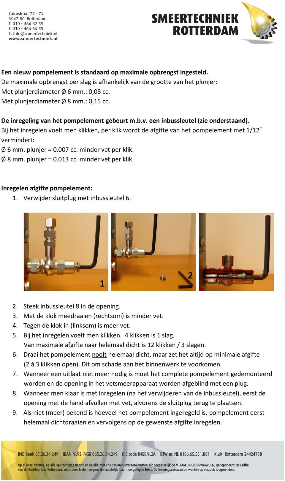 Bij het inregelen voelt men klikken, per klik wordt de afgifte van het pompelement met 1/12 e vermindert: Ø 6 mm. plunjer = 0.007 cc. minder vet per klik. Ø 8 mm. plunjer = 0.013 cc.