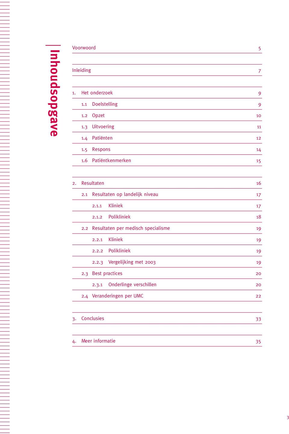 1.2 Polikliniek 18 2.2 Resultaten per medisch specialisme 19 2.2.1 Kliniek 19 2.2.2 Polikliniek 19 2.2.3 Vergelijking met 2003 19 2.