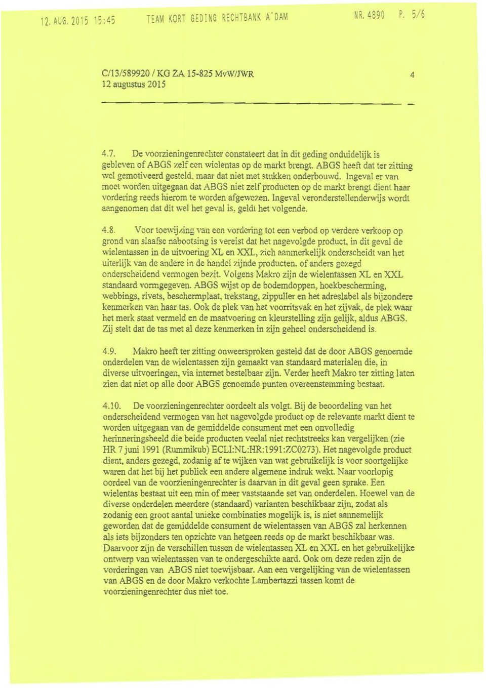 Ingeval er van moet wordenuitgegaan dat ABGS niet zelfproducten op de markt brengt dient haar vorde1ing reeds hierom te worden afgewezen.