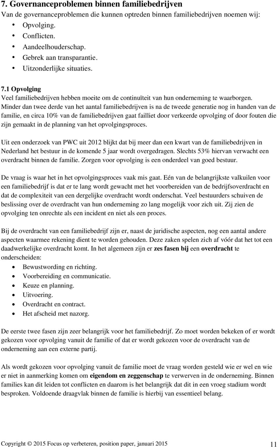 Minder dan twee derde van het aantal familiebedrijven is na de tweede generatie nog in handen van de familie, en circa 10% van de familiebedrijven gaat failliet door verkeerde opvolging of door