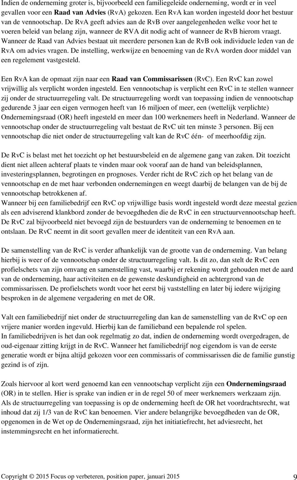 De RvA geeft advies aan de RvB over aangelegenheden welke voor het te voeren beleid van belang zijn, wanneer de RVA dit nodig acht of wanneer de RvB hierom vraagt.