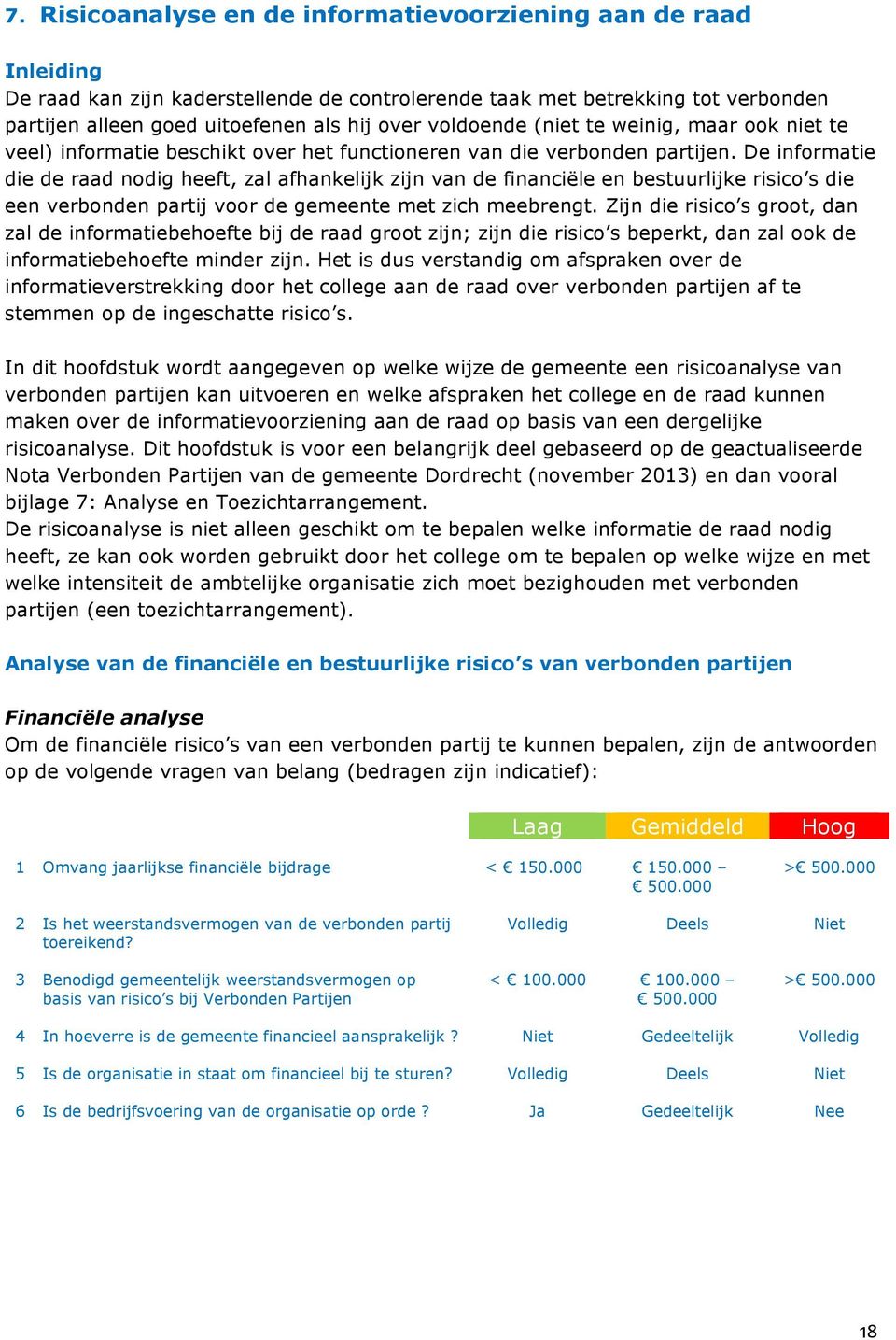 De informatie die de raad nodig heeft, zal afhankelijk zijn van de financiële en bestuurlijke risico s die een verbonden partij voor de gemeente met zich meebrengt.