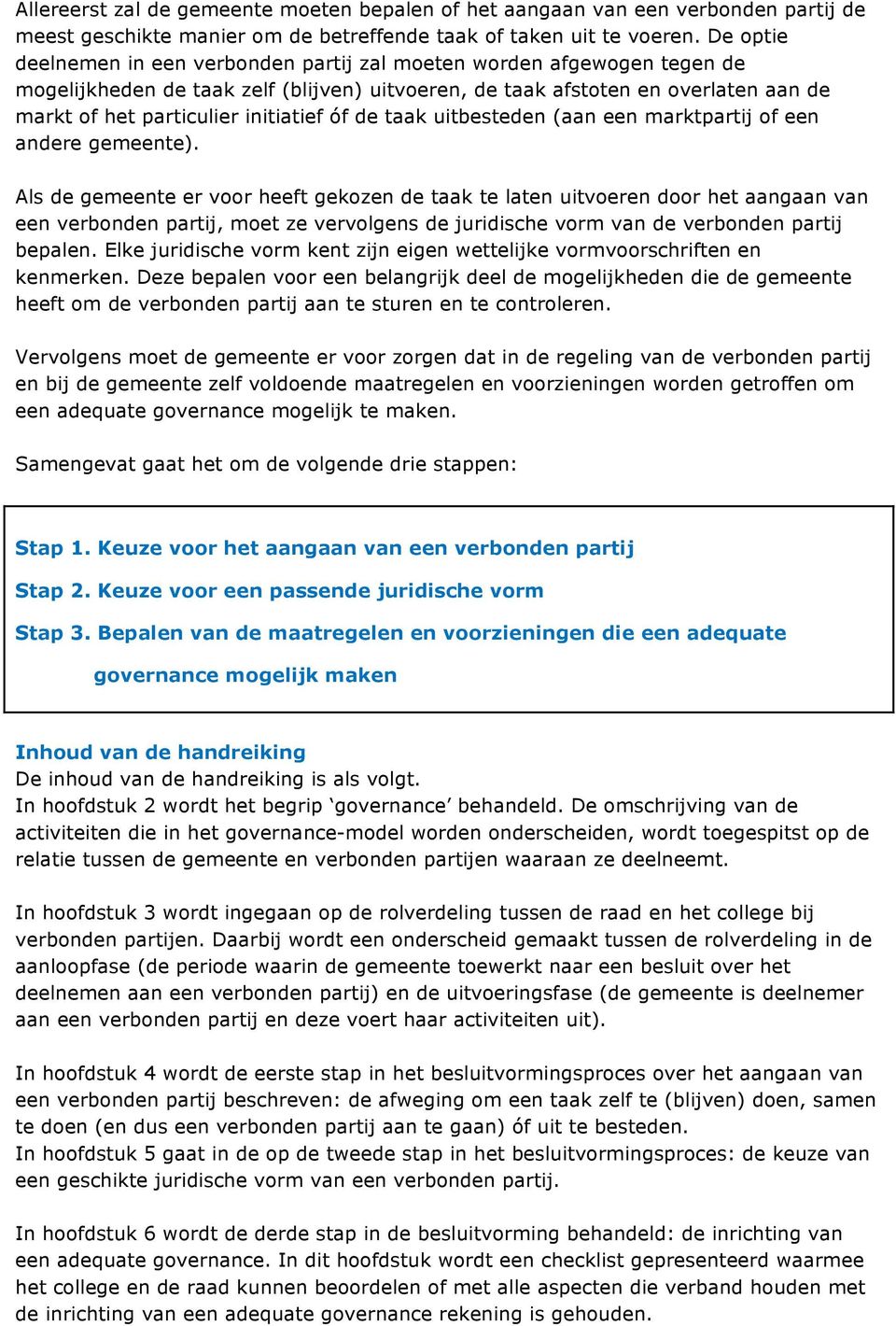 initiatief óf de taak uitbesteden (aan een marktpartij of een andere gemeente).