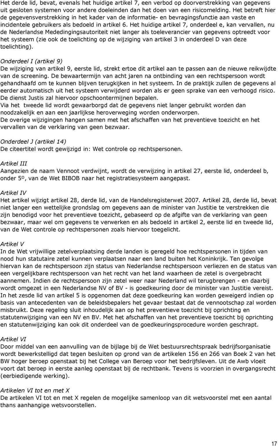 Het huidige artikel 7, onderdeel e, kan vervallen, nu de Nederlandse Mededingingsautoriteit niet langer als toeleverancier van gegevens optreedt voor het systeem (zie ook de toelichting op de