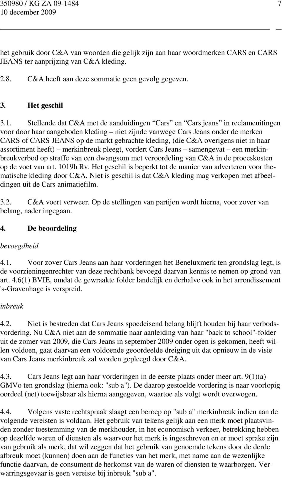 kleding, (die C&A overigens niet in haar assortiment heeft) merkinbreuk pleegt, vordert Cars Jeans samengevat een merkinbreukverbod op straffe van een dwangsom met veroordeling van C&A in de