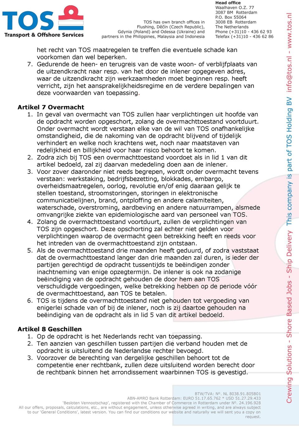 heeft verricht, zijn het aansprakelijkheidsregime en de verdere bepalingen van deze voorwaarden van toepassing. Artikel 7 Overmacht 1.