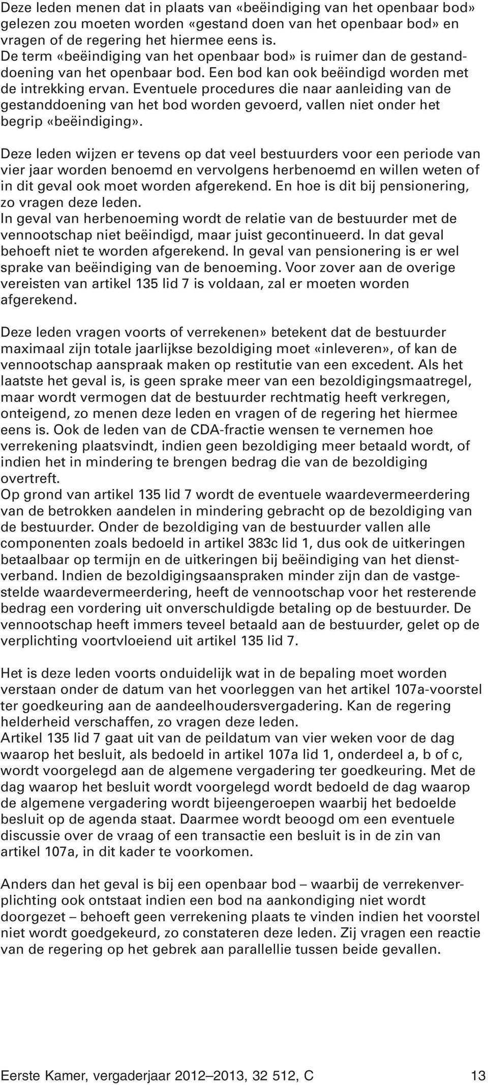 Eventuele procedures die naar aanleiding van de gestanddoening van het bod worden gevoerd, vallen niet onder het begrip «beëindiging».