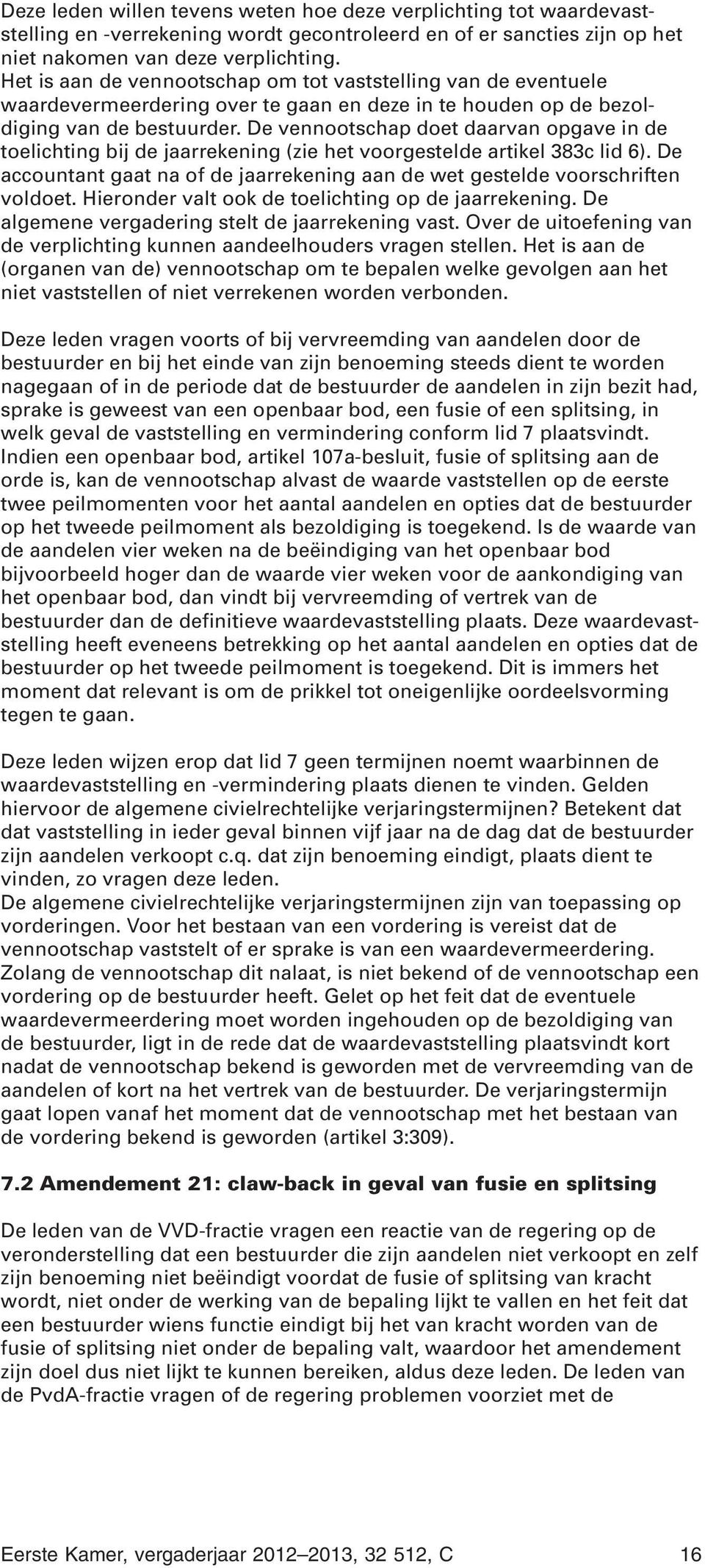 De vennootschap doet daarvan opgave in de toelichting bij de jaarrekening (zie het voorgestelde artikel 383c lid 6). De accountant gaat na of de jaarrekening aan de wet gestelde voorschriften voldoet.