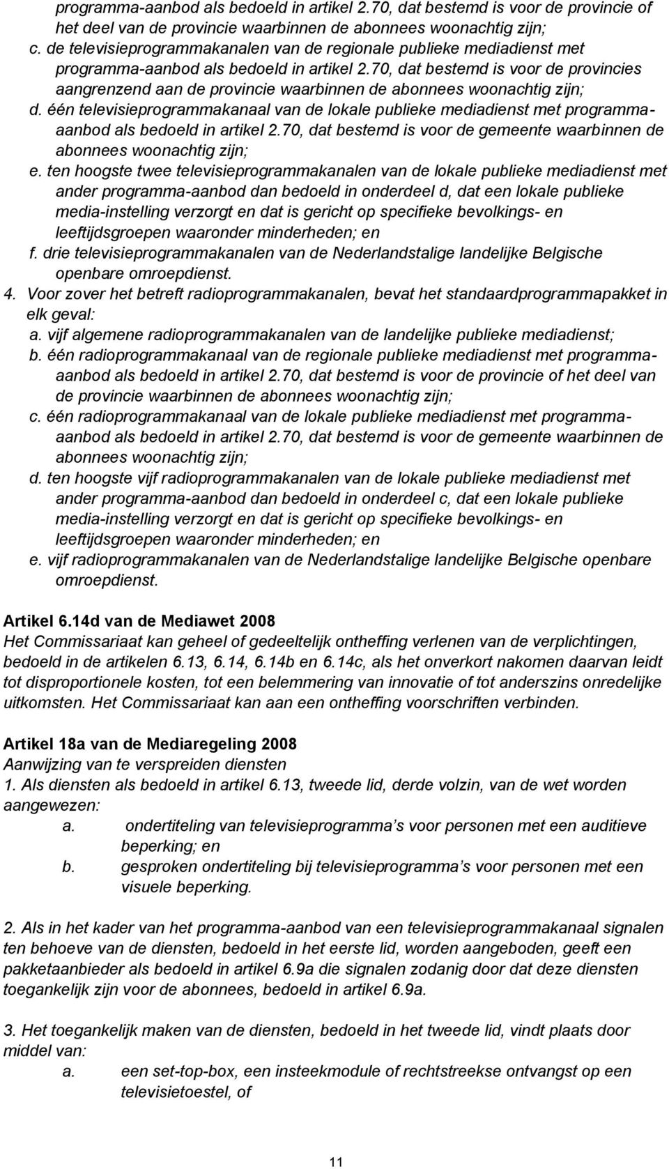 70, dat bestemd is voor de provincies aangrenzend aan de provincie waarbinnen de abonnees woonachtig zijn; d.