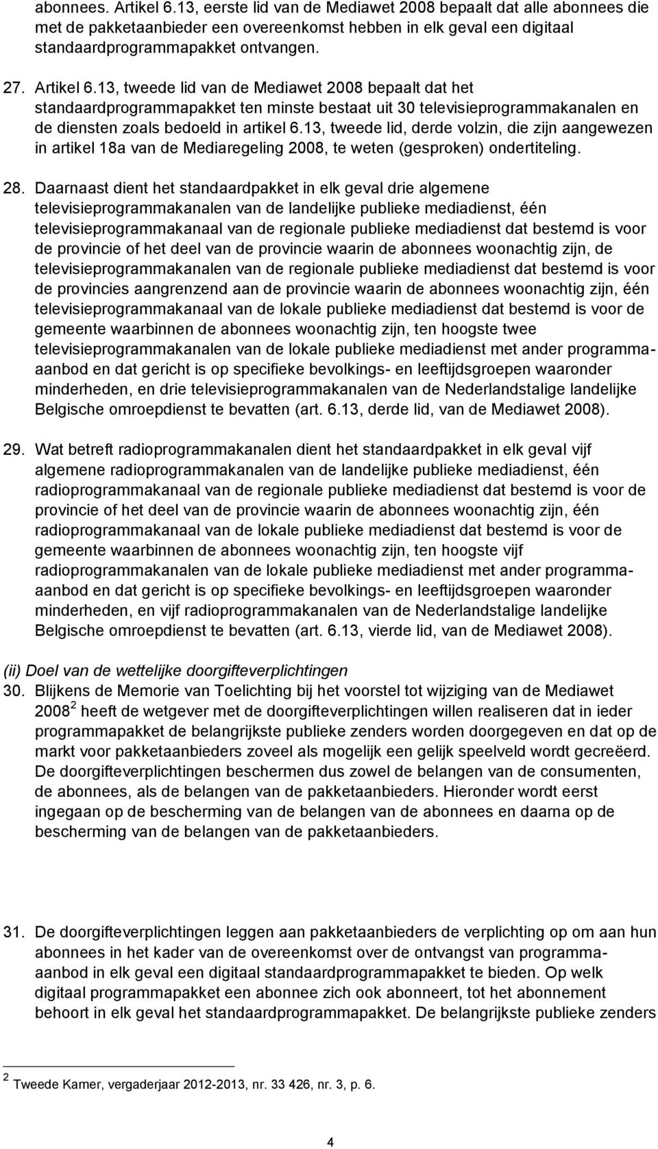 13, tweede lid, derde volzin, die zijn aangewezen in artikel 18a van de Mediaregeling 2008, te weten (gesproken) ondertiteling. 28.