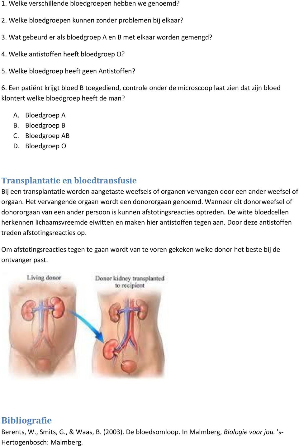 Een patiënt krijgt bloed B toegediend, controle onder de microscoop laat zien dat zijn bloed klontert welke bloedgroep heeft de man? A. Bloedgroep A B. Bloedgroep B C. Bloedgroep AB D.