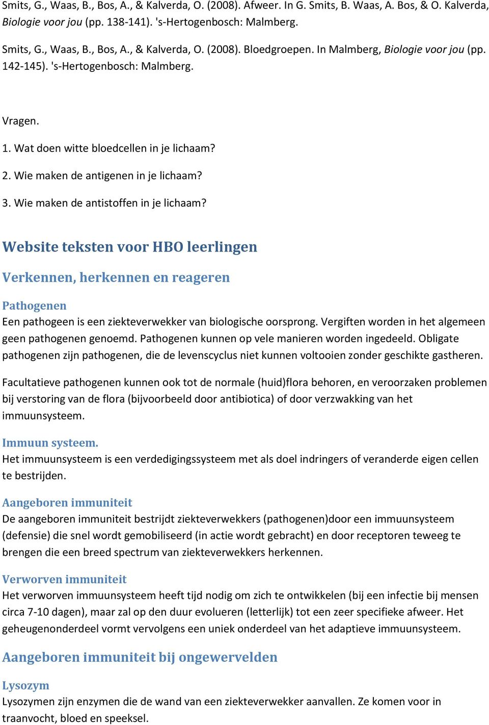 Wie maken de antistoffen in je lichaam? Website teksten voor HBO leerlingen Verkennen, herkennen en reageren Pathogenen Een pathogeen is een ziekteverwekker van biologische oorsprong.