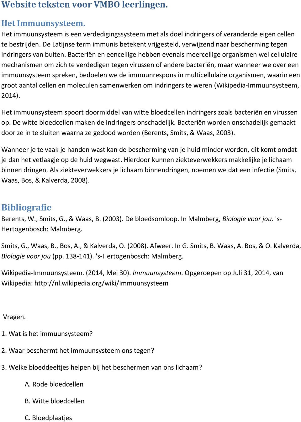 Bacteriën en eencellige hebben evenals meercellige organismen wel cellulaire mechanismen om zich te verdedigen tegen virussen of andere bacteriën, maar wanneer we over een immuunsysteem spreken,