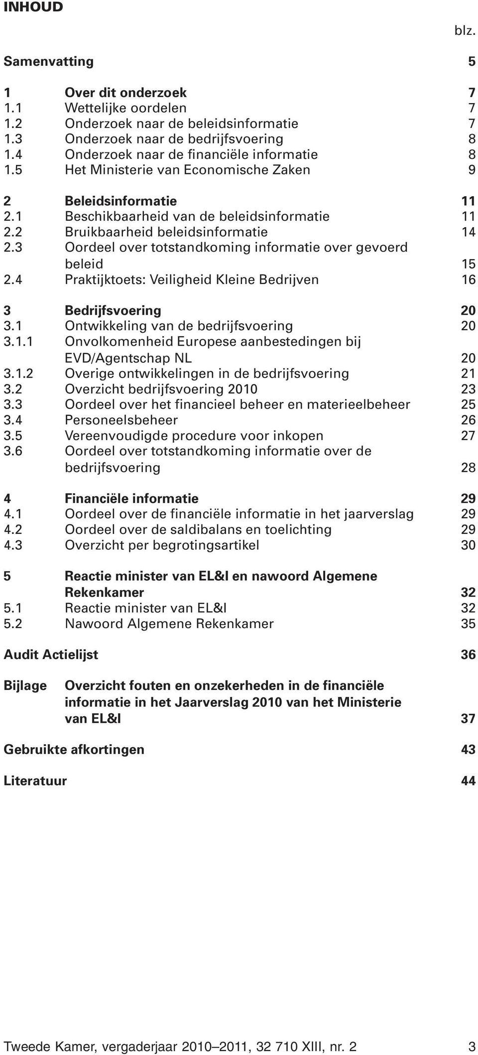 3 Oordeel over totstandkoming informatie over gevoerd beleid 15 2.4 Praktijktoets: Veiligheid Kleine Bedrijven 16 3 Bedrijfsvoering 20 3.1 Ontwikkeling van de bedrijfsvoering 20 3.1.1 Onvolkomenheid Europese aanbestedingen bij EVD/Agentschap NL 20 3.