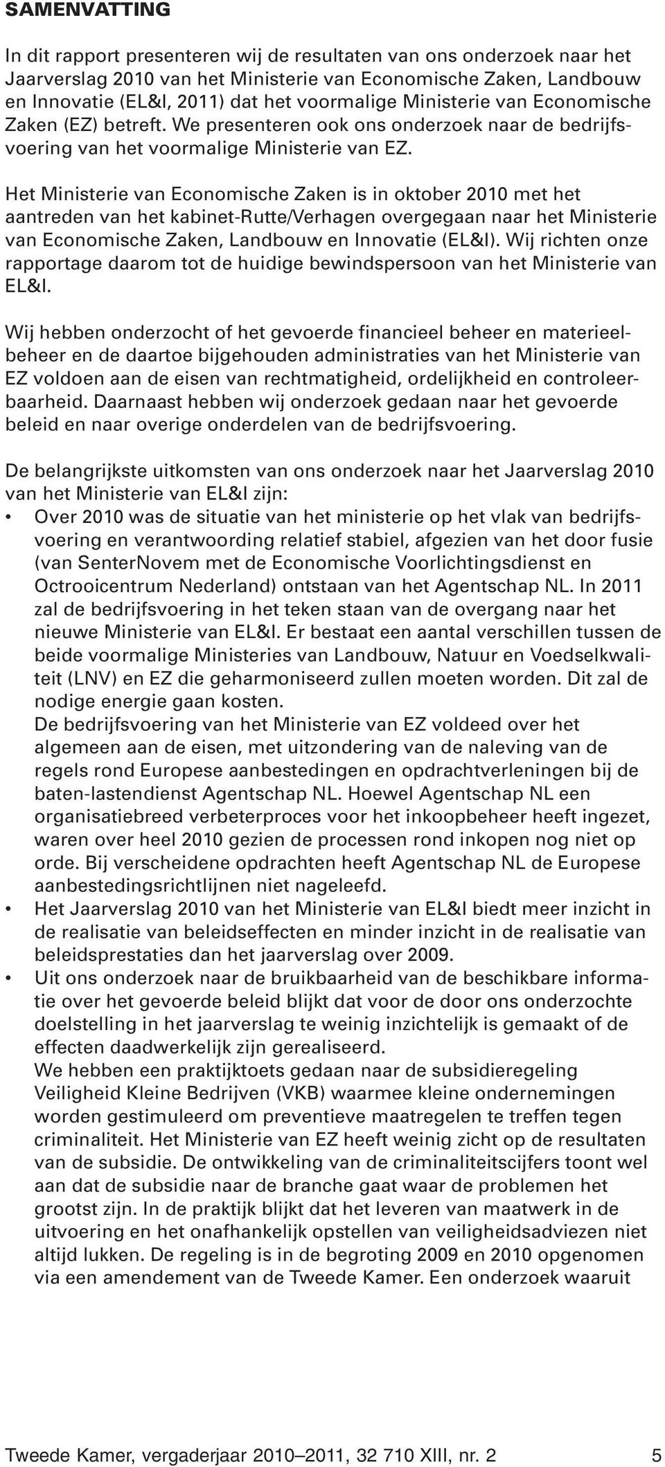 Het Ministerie van Economische Zaken is in oktober 2010 met het aantreden van het kabinet-rutte/verhagen overgegaan naar het Ministerie van Economische Zaken, Landbouw en Innovatie (EL&I).