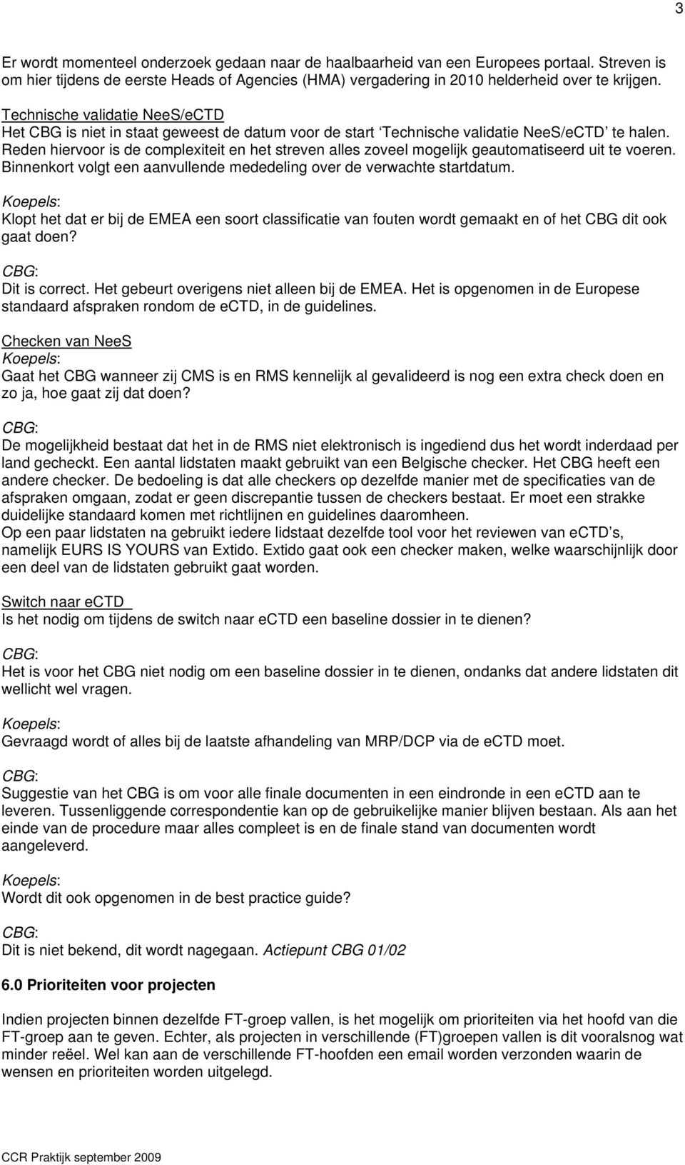 Reden hiervoor is de complexiteit en het streven alles zoveel mogelijk geautomatiseerd uit te voeren. Binnenkort volgt een aanvullende mededeling over de verwachte startdatum.