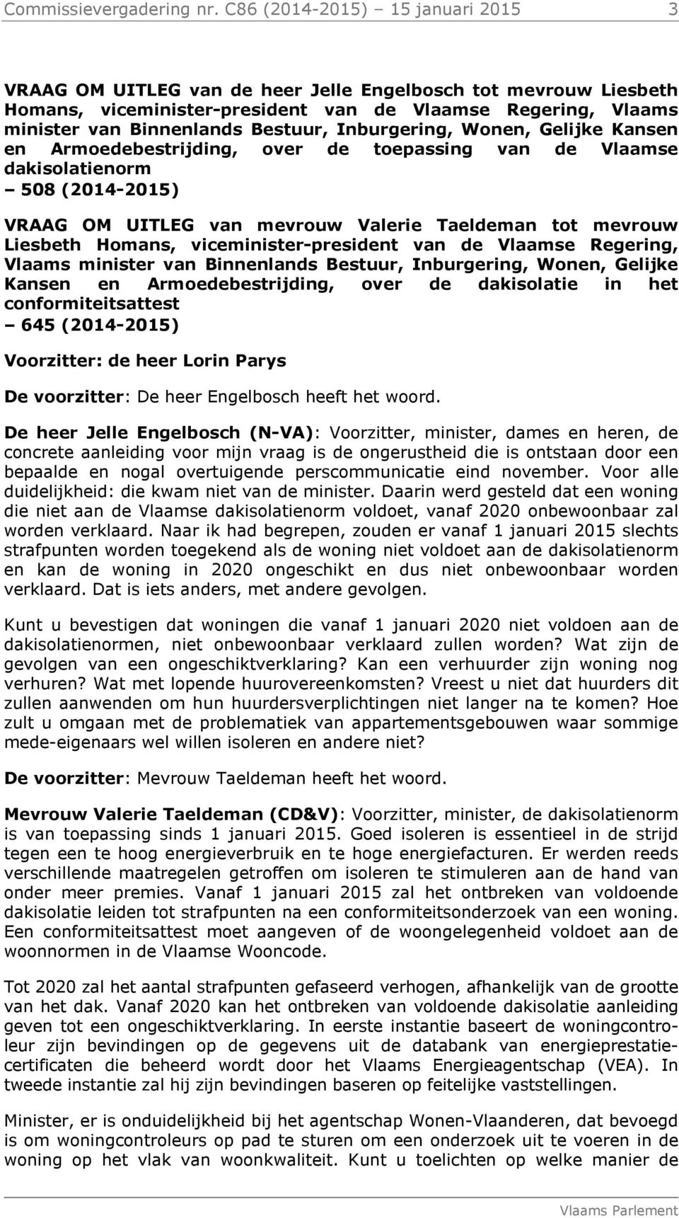 Inburgering, Wonen, Gelijke Kansen en Armoedebestrijding, over de toepassing van de Vlaamse dakisolatienorm 508 (2014-2015) VRAAG OM UITLEG van mevrouw Valerie Taeldeman tot mevrouw Liesbeth Homans,