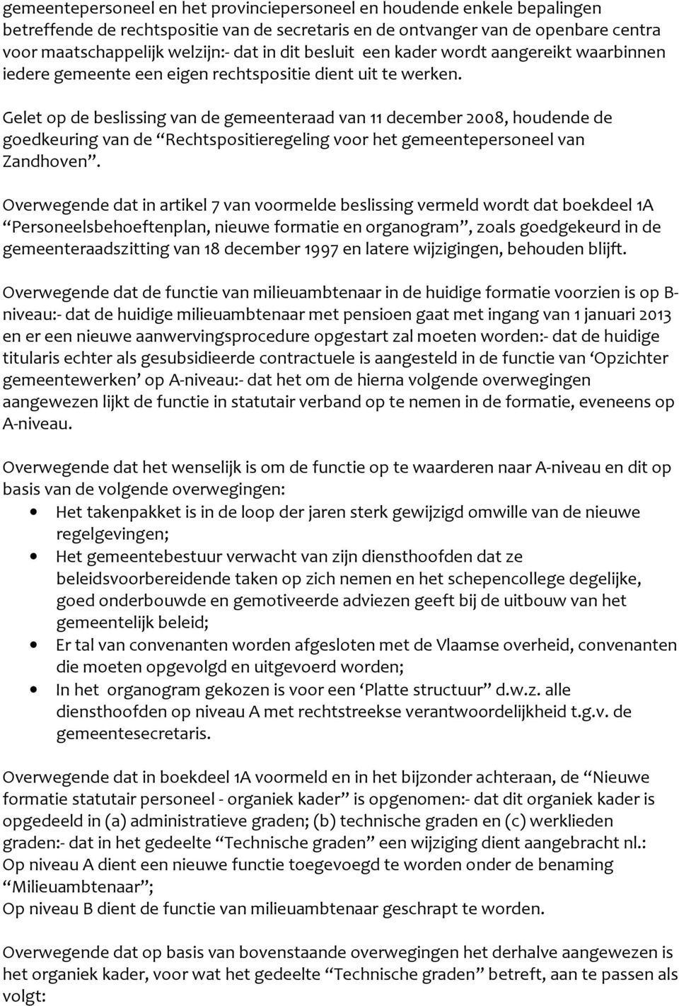 Gelet op de beslissing van de gemeenteraad van december 2008, houdende de goedkeuring van de Rechtspositieregeling voor het gemeentepersoneel van Zandhoven.