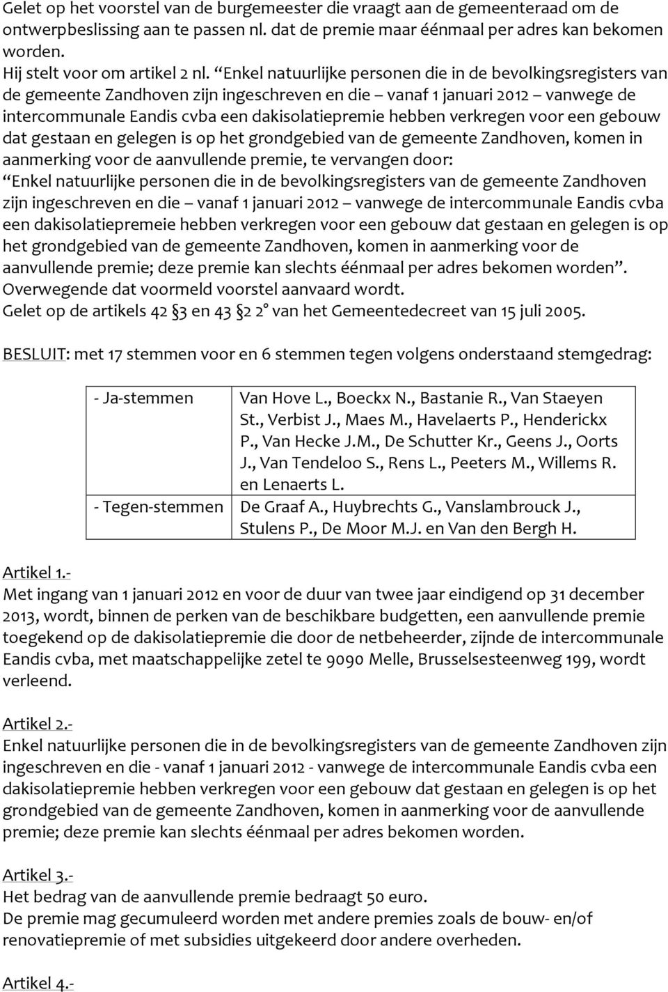 Enkel natuurlijke personen die in de bevolkingsregisters van de gemeente Zandhoven zijn ingeschreven en die vanaf januari 202 vanwege de intercommunale Eandis cvba een dakisolatiepremie hebben