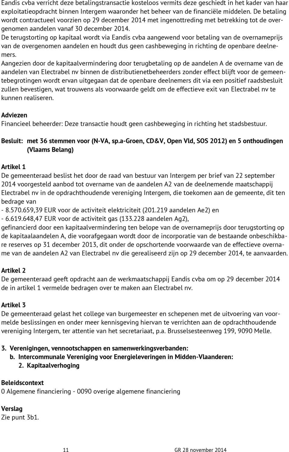 De terugstorting op kapitaal wordt via Eandis cvba aangewend voor betaling van de overnameprijs van de overgenomen aandelen en houdt dus geen cashbeweging in richting de openbare deelnemers.