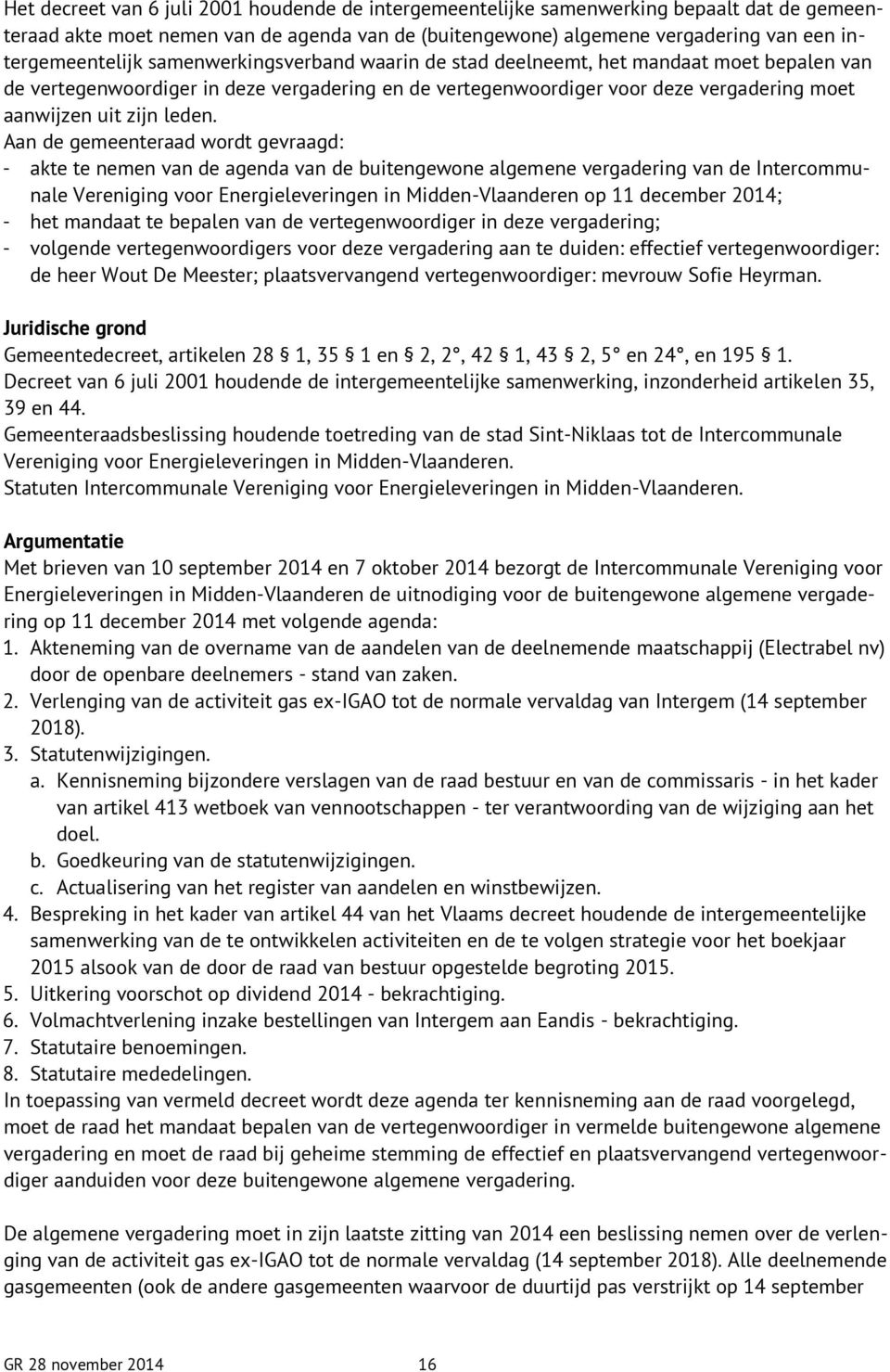 Aan de gemeenteraad wordt gevraagd: - akte te nemen van de agenda van de buitengewone algemene vergadering van de Intercommunale Vereniging voor Energieleveringen in Midden-Vlaanderen op 11 december