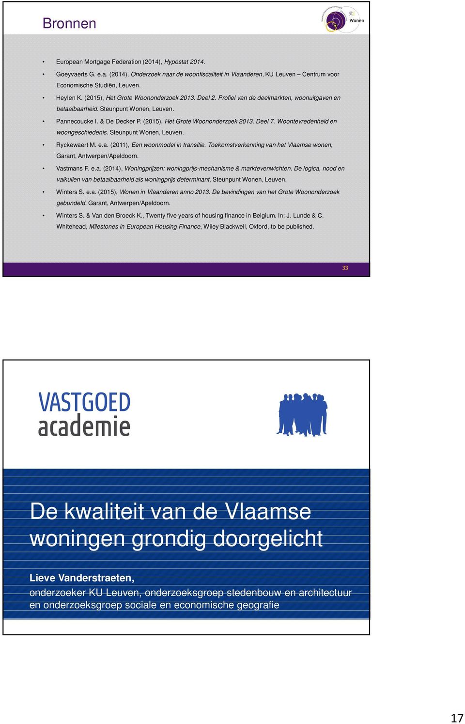 Deel 7. Woontevredenheid en woongeschiedenis. Steunpunt Wonen, Leuven. Ryckewaert M. e.a. (2011), Een woonmodel in transitie. Toekomstverkenning van het Vlaamse wonen, Garant, Antwerpen/Apeldoorn.