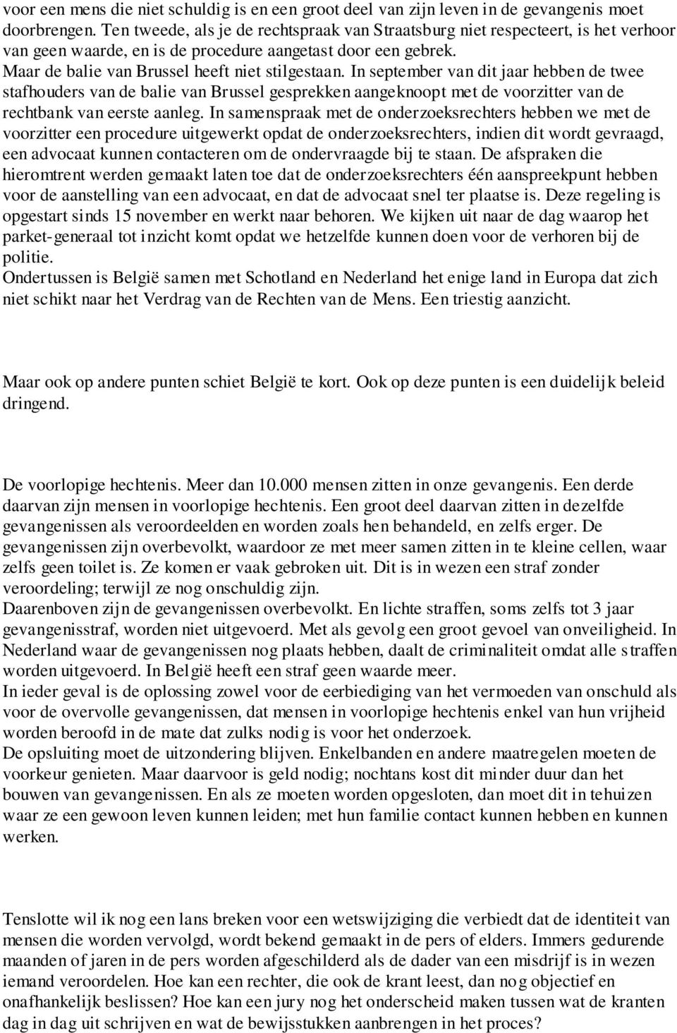 In september van dit jaar hebben de twee stafhouders van de balie van Brussel gesprekken aangeknoopt met de voorzitter van de rechtbank van eerste aanleg.