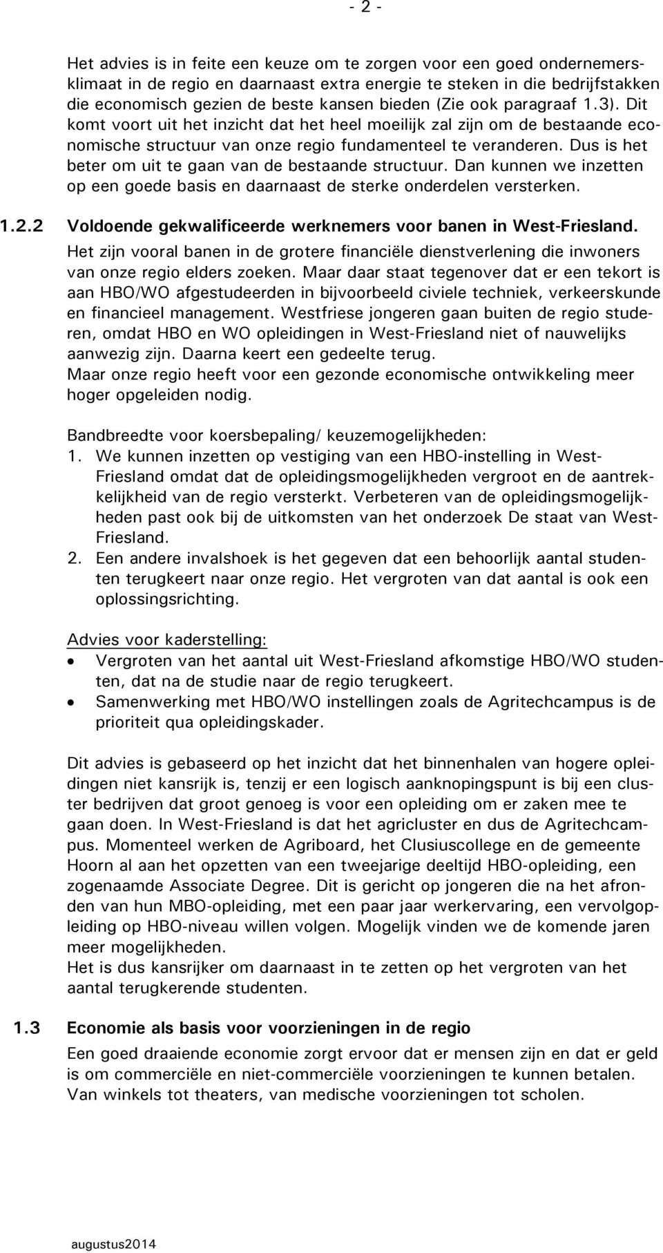 Dus is het beter om uit te gaan van de bestaande structuur. Dan kunnen we inzetten op een goede basis en daarnaast de sterke onderdelen versterken. 1.2.