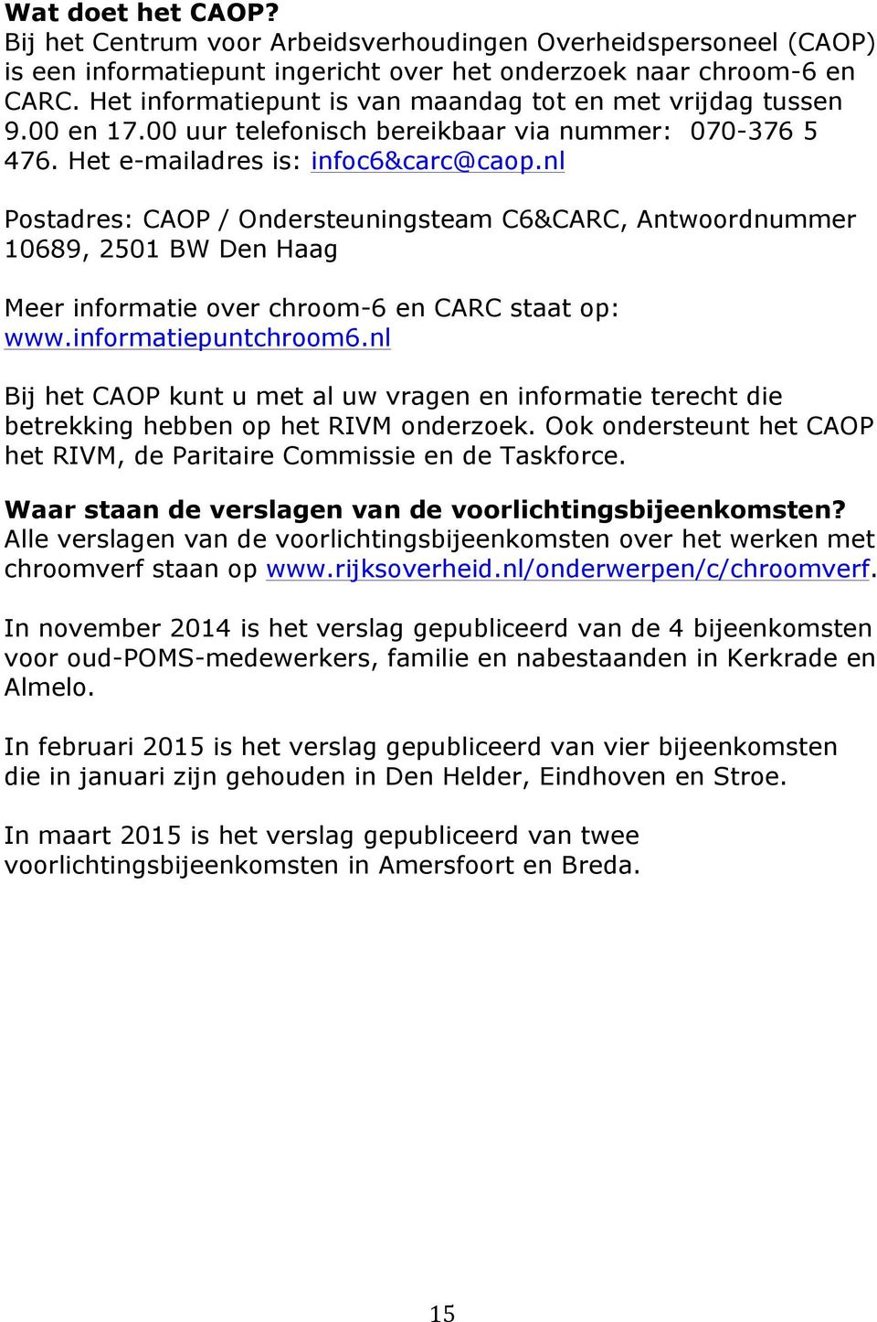 nl Postadres: CAOP / Ondersteuningsteam C6&CARC, Antwoordnummer 10689, 2501 BW Den Haag Meer informatie over chroom-6 en CARC staat op: www.informatiepuntchroom6.