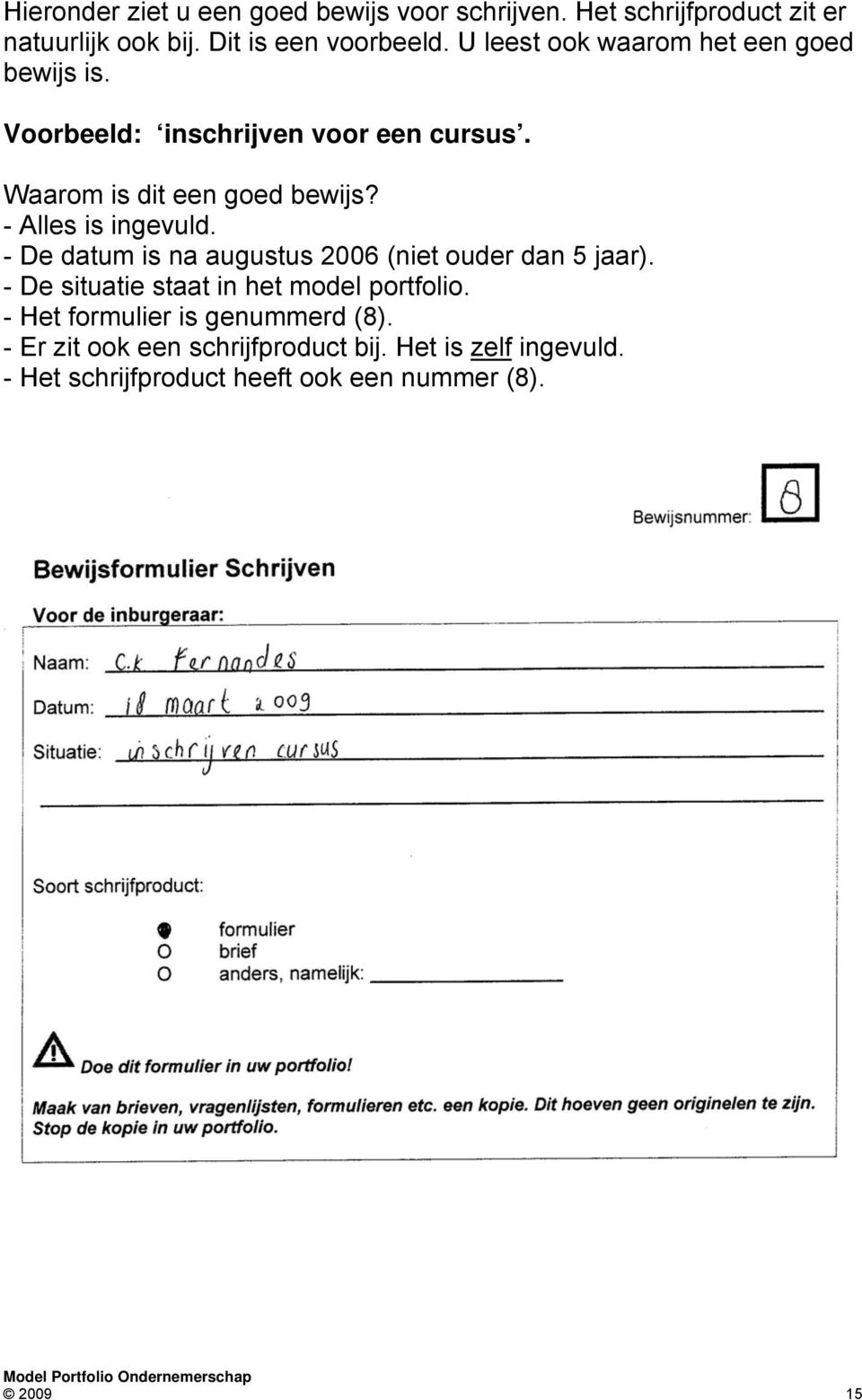 - Alles is ingevuld. - De datum is na augustus 2006 (niet ouder dan 5 jaar). - De situatie staat in het model portfolio.