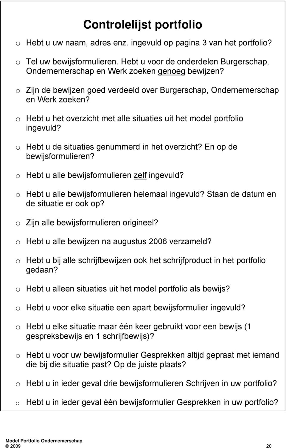 o Hebt u het overzicht met alle situaties uit het model portfolio ingevuld? o Hebt u de situaties genummerd in het overzicht? En op de bewijsformulieren? o Hebt u alle bewijsformulieren zelf ingevuld?