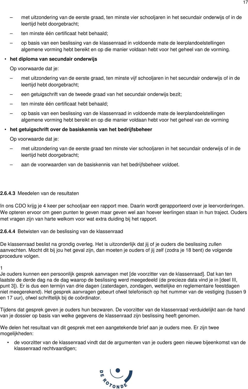 het diploma van secundair onderwijs Op voorwaarde dat je: met uitzondering van de eerste graad, ten minste vijf schooljaren in het secundair onderwijs of in de leertijd hebt doorgebracht; een