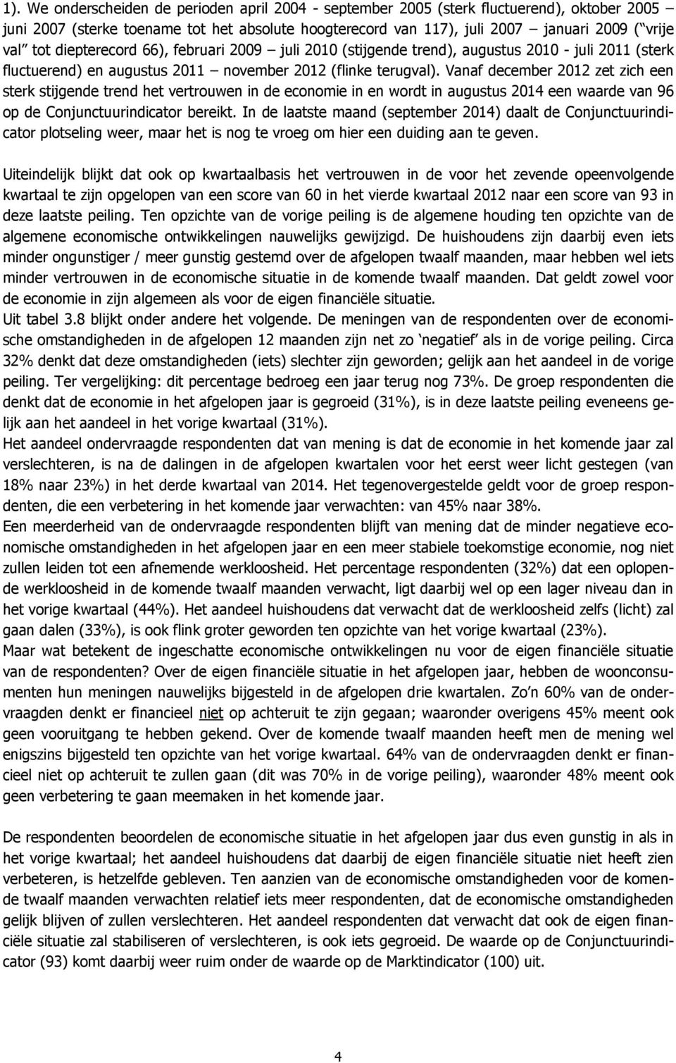 Vanaf december 2012 zet zich een sterk stijgende trend het vertrouwen in de economie in en wordt in augustus een waarde van 96 op de Conjunctuurindicator bereikt.