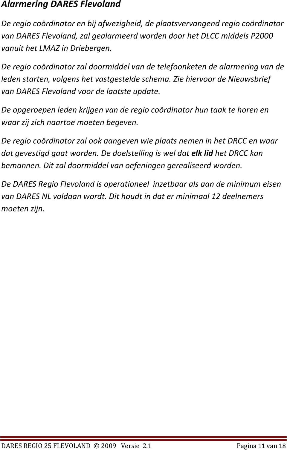 Zie hiervoor de Nieuwsbrief van DARES Flevoland voor de laatste update. De opgeroepen leden krijgen van de regio coördinator hun taak te horen en waar zij zich naartoe moeten begeven.