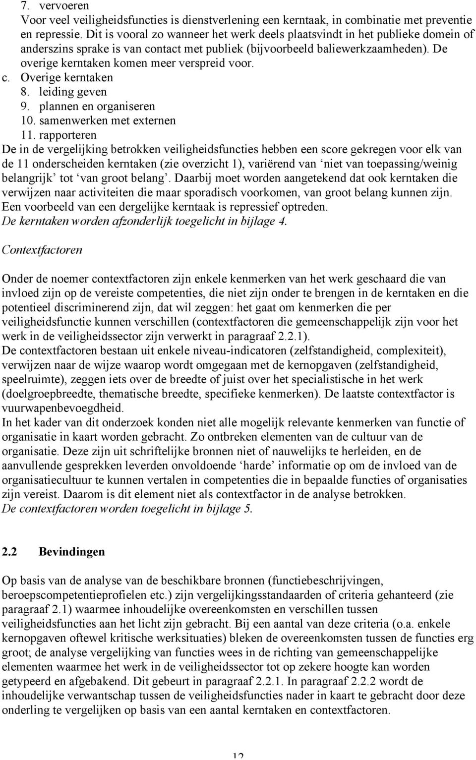 De overige kerntaken komen meer verspreid voor. c. Overige kerntaken 8. leiding geven 9. plannen en organiseren 10. samenwerken met externen 11.