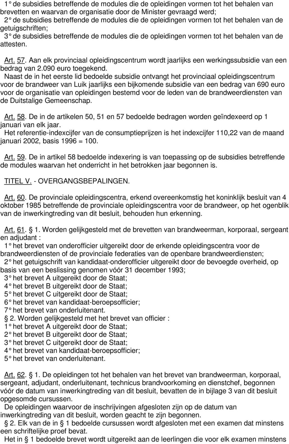 Aan elk provinciaal opleidingscentrum wordt jaarlijks een werkingssubsidie van een bedrag van 2.090 euro toegekend.