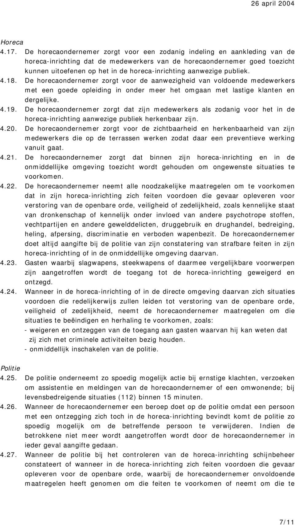 4.19. De horecaondernemer zorgt dat zijn medewerkers als zodanig voor het in de horeca-inrichting aanwezige publiek herkenbaar zijn. 4.20.