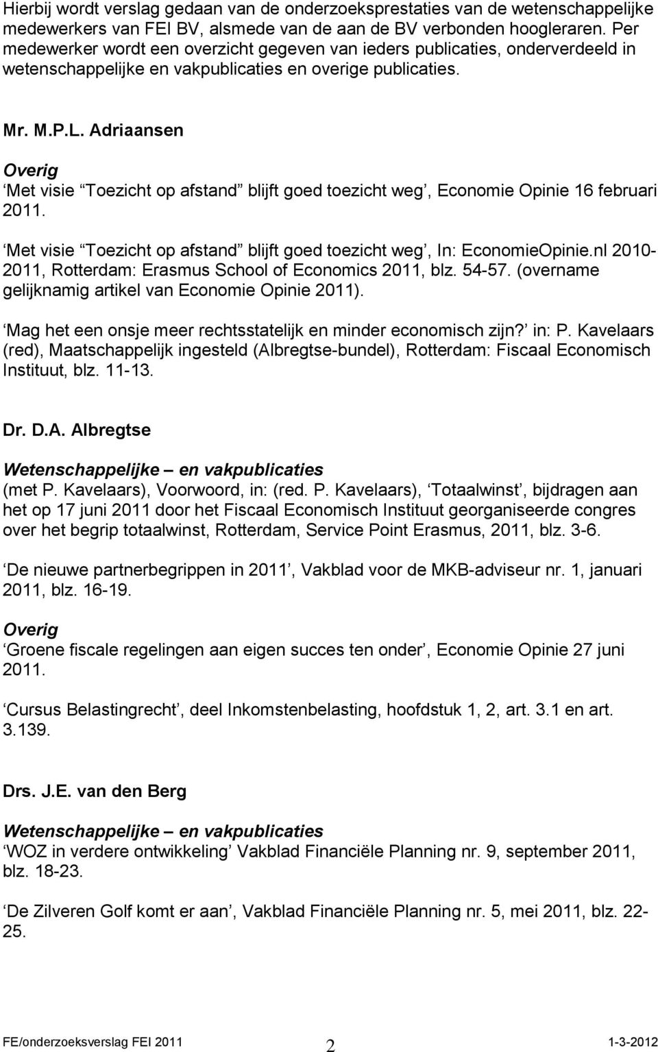 Adriaansen Met visie Toezicht op afstand blijft goed toezicht weg, Economie Opinie 16 februari 2011. Met visie Toezicht op afstand blijft goed toezicht weg, In: EconomieOpinie.