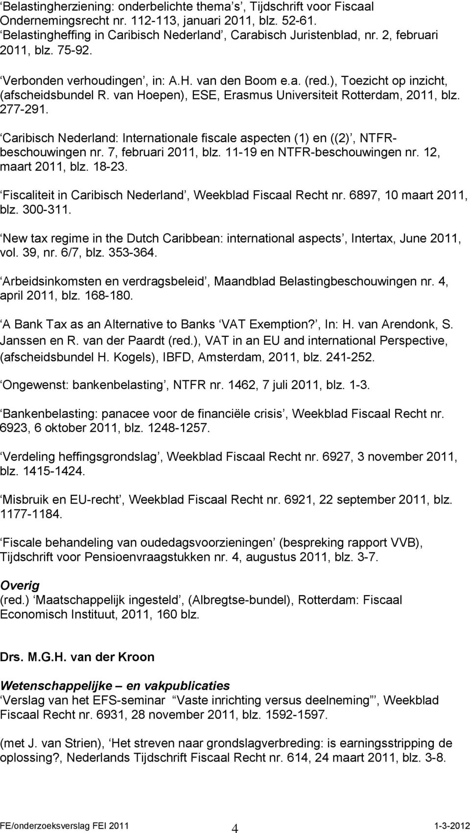 Caribisch Nederland: Internationale fiscale aspecten (1) en ((2), NTFRbeschouwingen nr. 7, februari 2011, blz. 11-19 en NTFR-beschouwingen nr. 12, maart 2011, blz. 18-23.