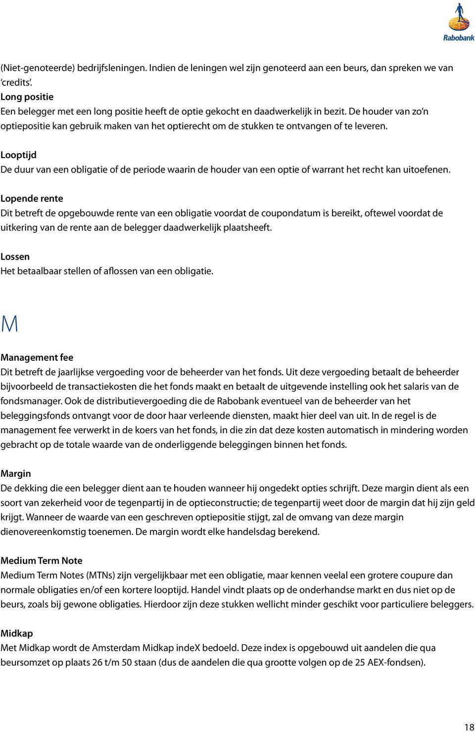 De houder van zo n optiepositie kan gebruik maken van het optierecht om de stukken te ontvangen of te leveren.