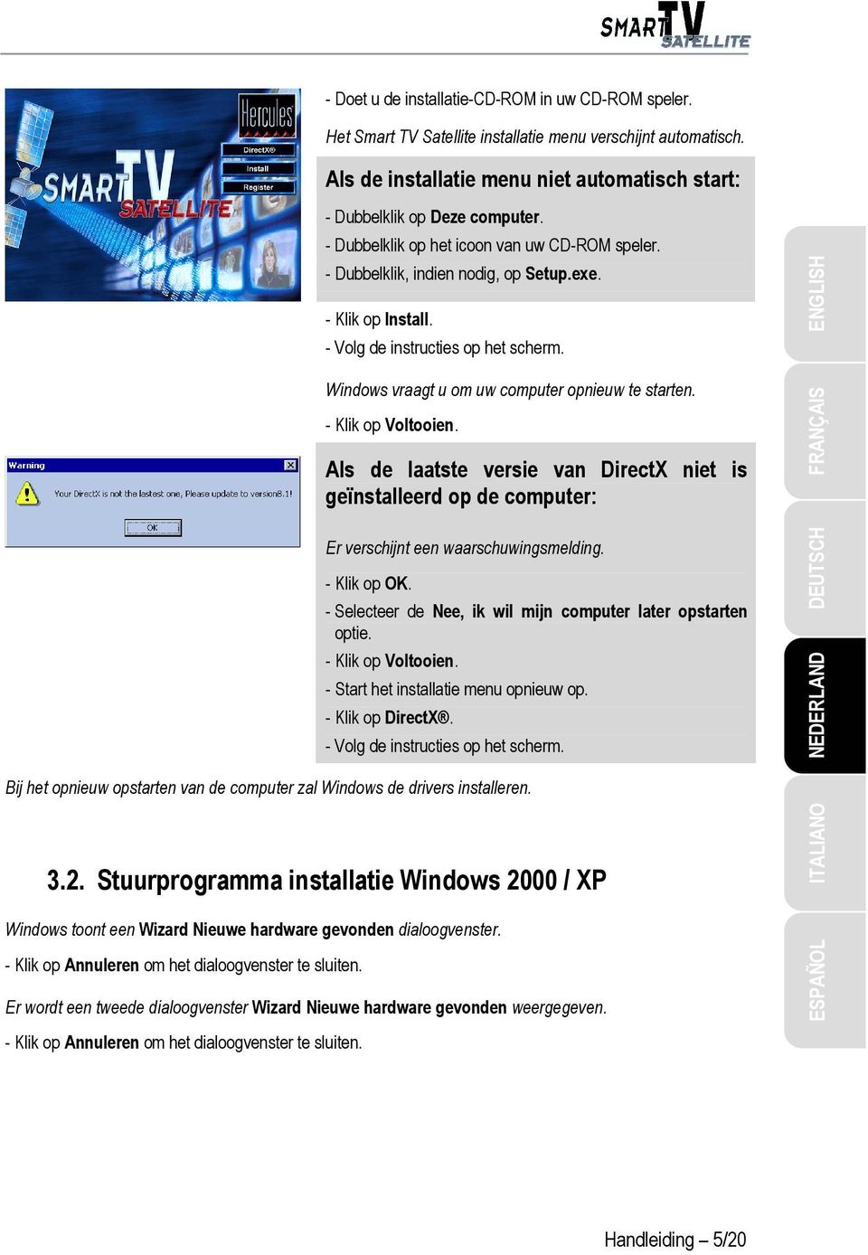 - Klik op Voltooien. Als de laatste versie van DirectX niet is geïnstalleerd op de computer: Er verschijnt een waarschuwingsmelding. - Selecteer de Nee, ik wil mijn computer later opstarten optie.