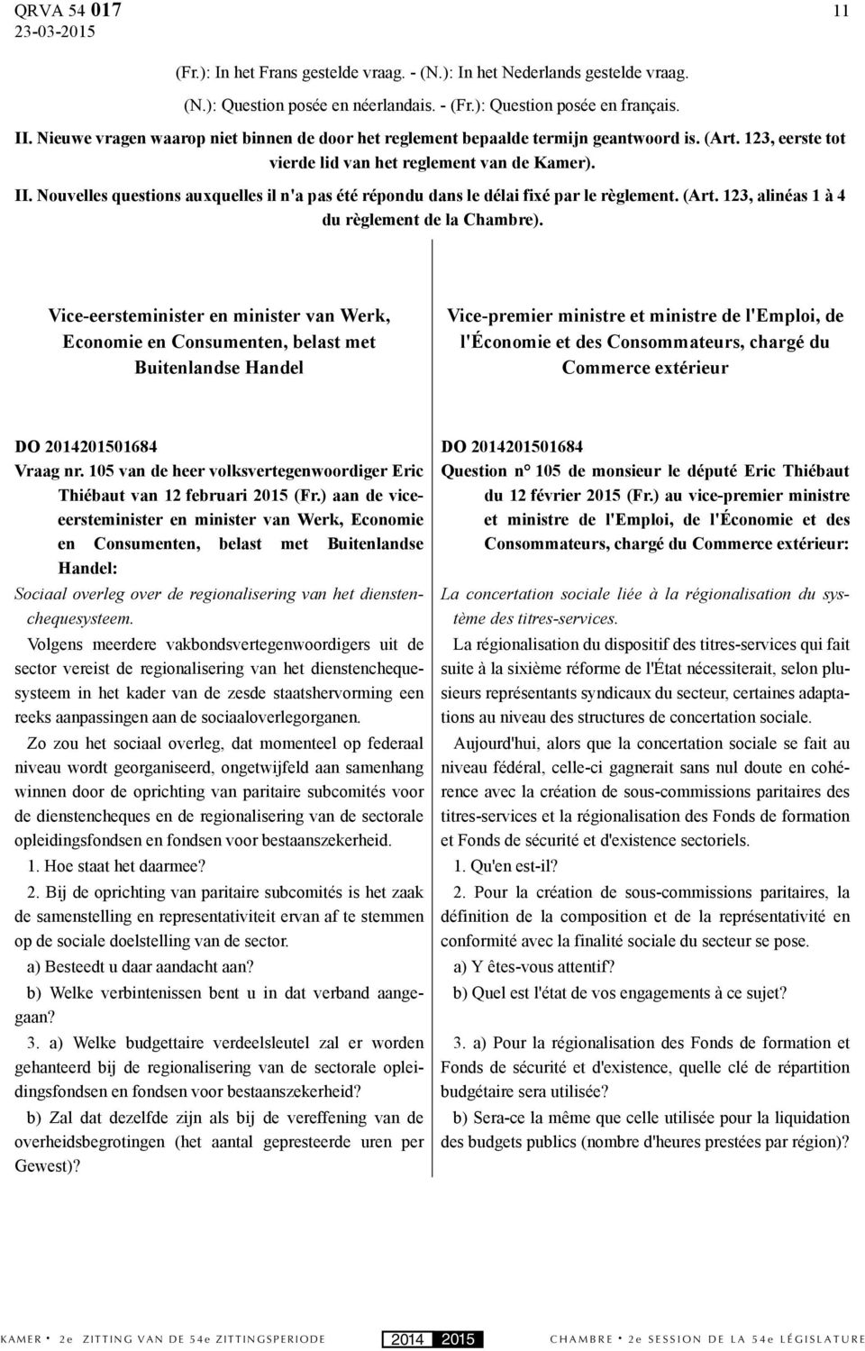 Nouvelles questions auxquelles il n'a pas été répondu dans le délai fixé par le règlement. (Art. 123, alinéas 1 à 4 du règlement de la Chambre).