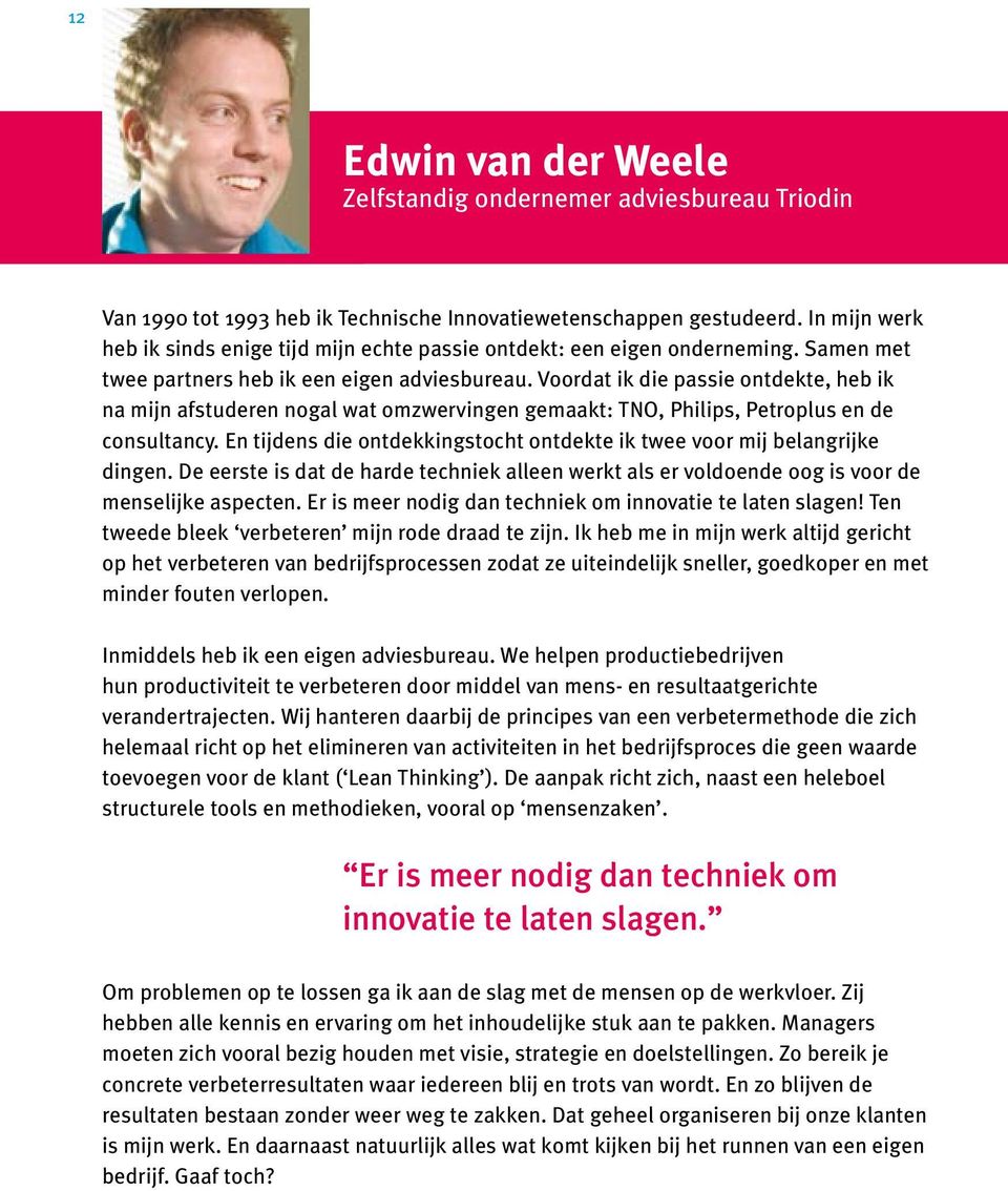 Voordat ik die passie ontdekte, heb ik na mijn afstuderen nogal wat omzwervingen gemaakt: TNO, Philips, Petroplus en de consultancy.