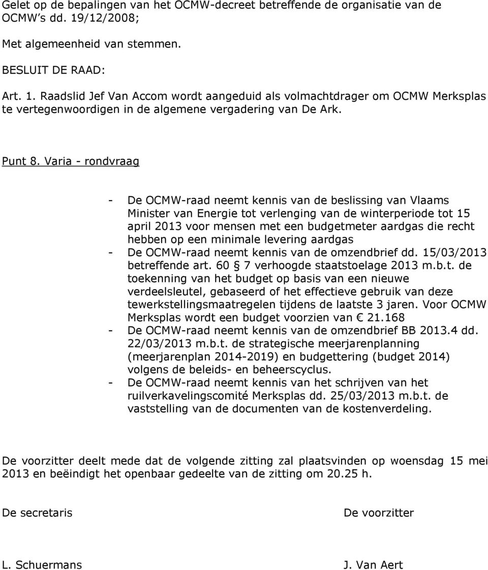 Varia - rondvraag - De OCMW-raad neemt kennis van de beslissing van Vlaams Minister van Energie tot verlenging van de winterperiode tot 15 april 2013 voor mensen met een budgetmeter aardgas die recht
