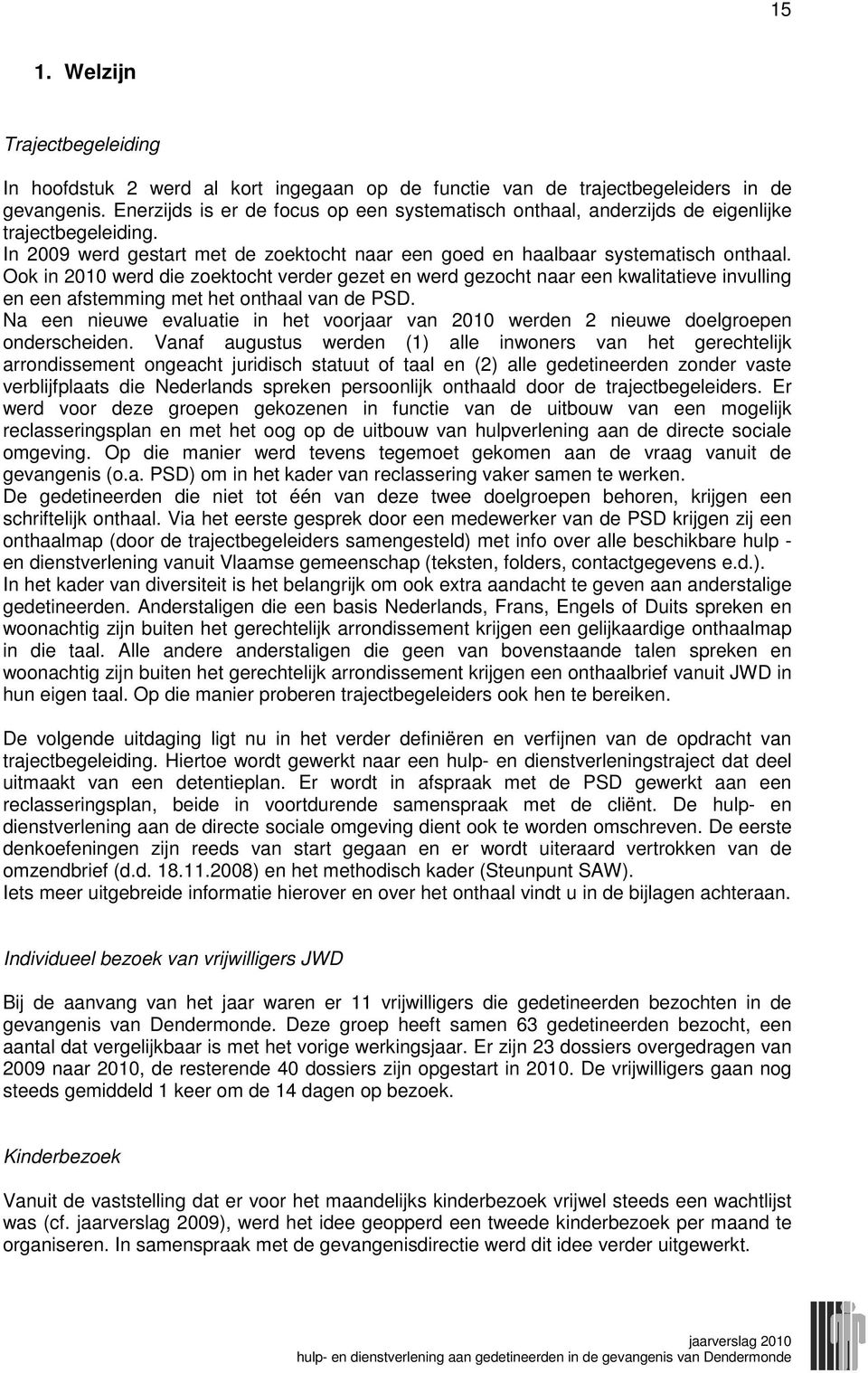 Ook in 2010 werd die zoektocht verder gezet en werd gezocht naar een kwalitatieve invulling en een afstemming met het onthaal van de PSD.