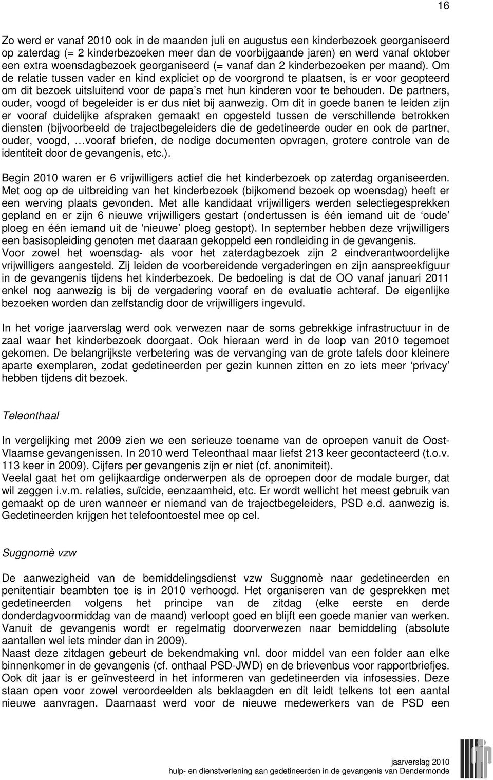 Om de relatie tussen vader en kind expliciet op de voorgrond te plaatsen, is er voor geopteerd om dit bezoek uitsluitend voor de papa s met hun kinderen voor te behouden.