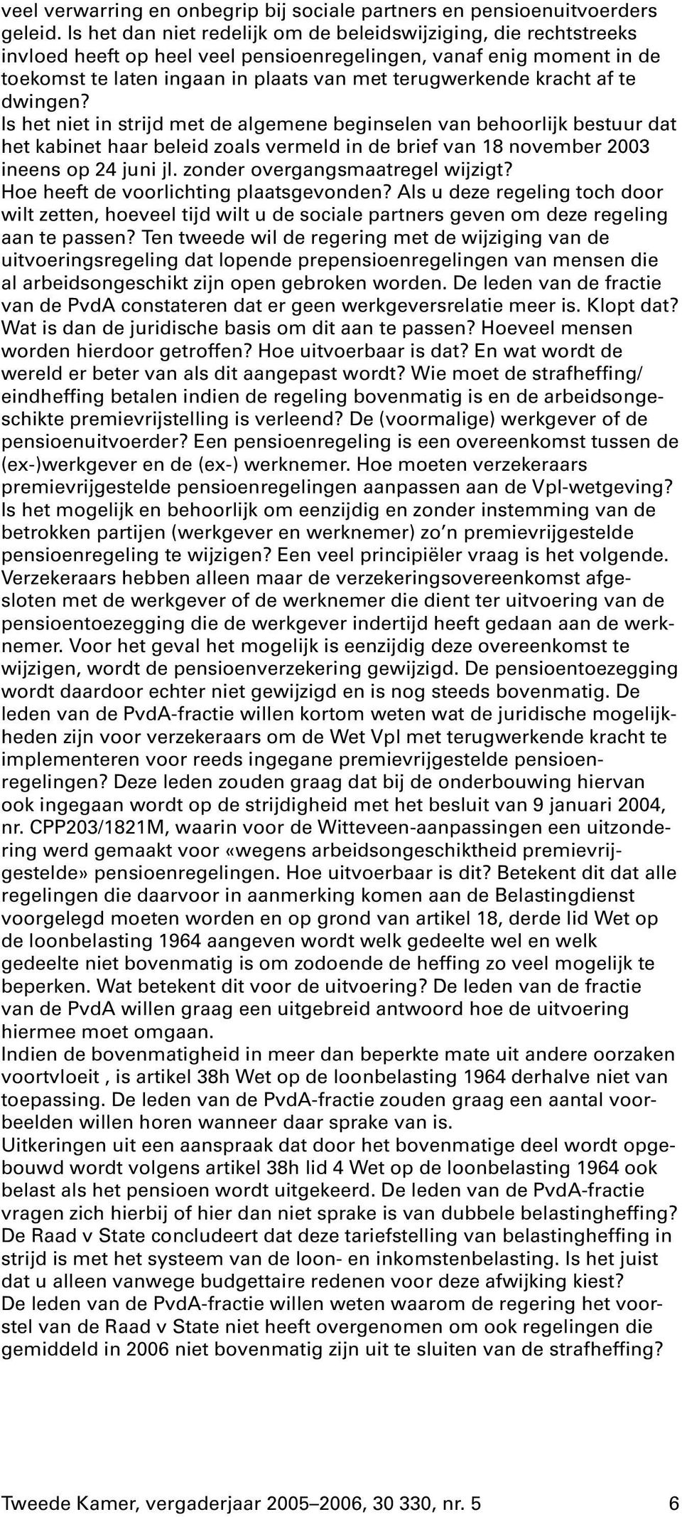 kracht af te dwingen? Is het niet in strijd met de algemene beginselen van behoorlijk bestuur dat het kabinet haar beleid zoals vermeld in de brief van 18 november 2003 ineens op 24 juni jl.